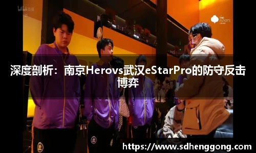 深度剖析：南京Herovs武汉eStarPro的防守反击博弈